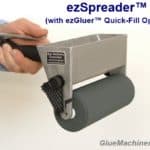 ezSpreader™ with ezGluer™ Quick-Fill Option